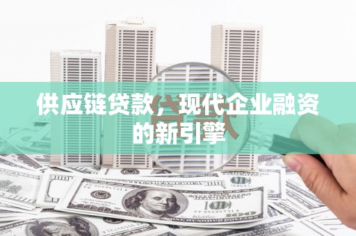 五原供应链贷款，现代企业融资的新引擎