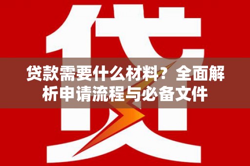 五原贷款需要什么材料？全面解析申请流程与必备文件