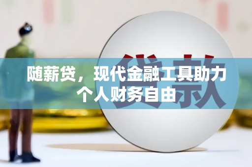 五原随薪贷，现代金融工具助力个人财务自由