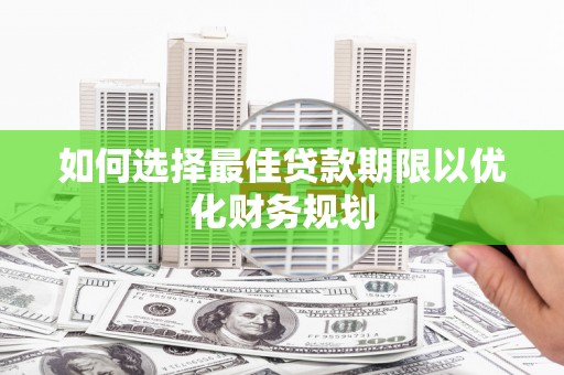 五原如何选择最佳贷款期限以优化财务规划