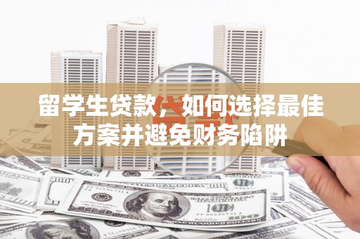 五原留学生贷款，如何选择最佳方案并避免财务陷阱