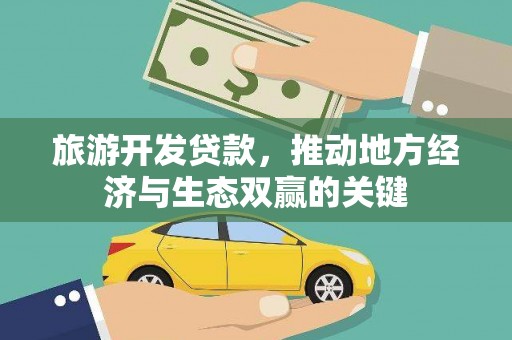 五原旅游开发贷款，推动地方经济与生态双赢的关键