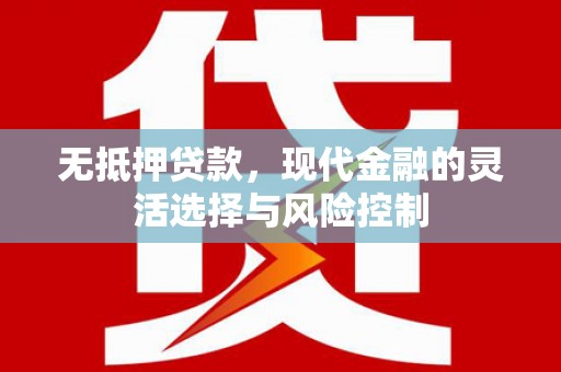 五原无抵押贷款，现代金融的灵活选择与风险控制