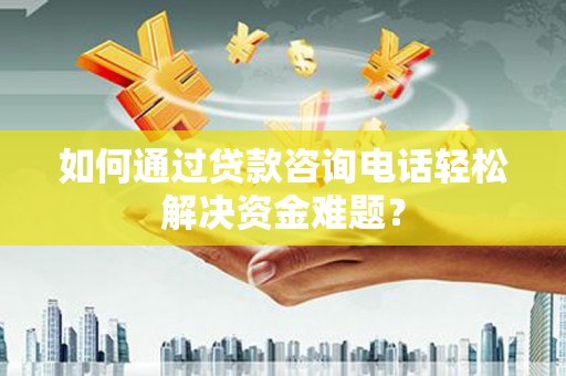 五原如何通过贷款咨询电话轻松解决资金难题？