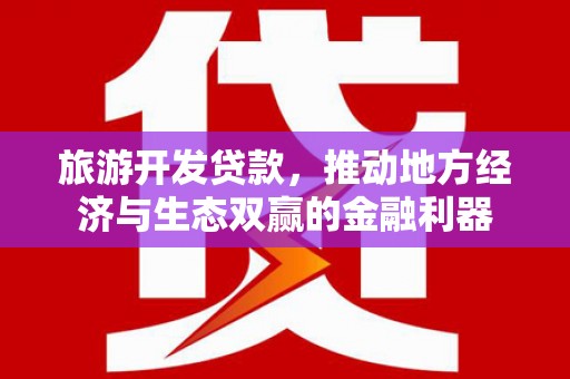 五原旅游开发贷款，推动地方经济与生态双赢的金融利器