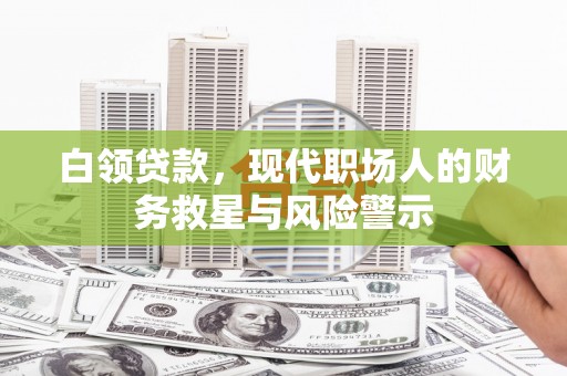 五原白领贷款，现代职场人的财务救星与风险警示