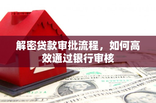 五原解密贷款审批流程，如何高效通过银行审核