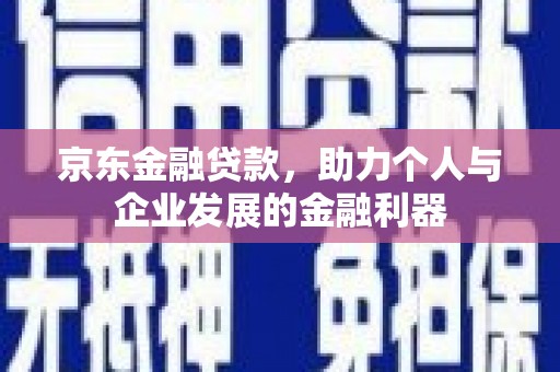 五原京东金融贷款，助力个人与企业发展的金融利器