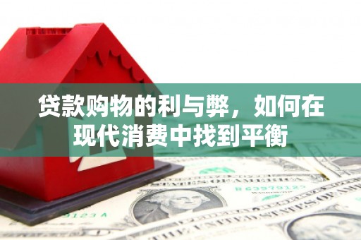 五原贷款购物的利与弊，如何在现代消费中找到平衡
