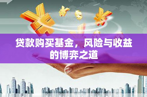 五原贷款购买基金，风险与收益的博弈之道
