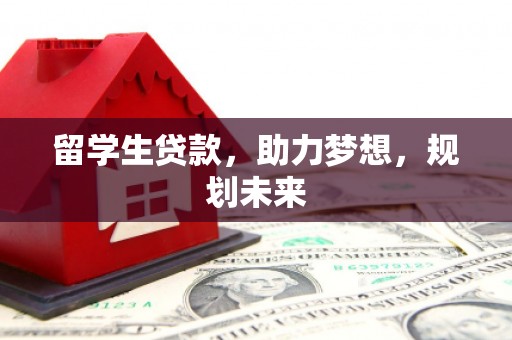 五原留学生贷款，助力梦想，规划未来
