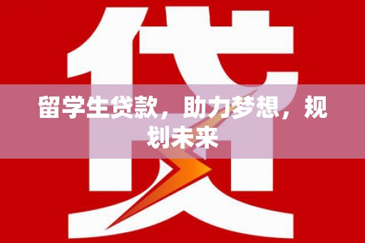 五原留学生贷款，助力梦想，规划未来