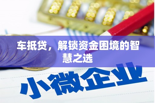 五原车抵贷，解锁资金困境的智慧之选