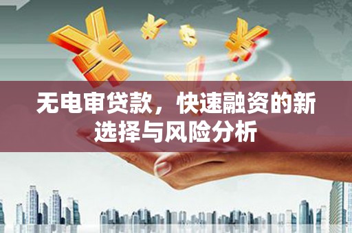 五原无电审贷款，快速融资的新选择与风险分析