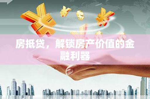 五原房抵贷，解锁房产价值的金融利器