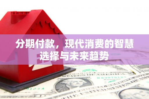 五原分期付款，现代消费的智慧选择与未来趋势