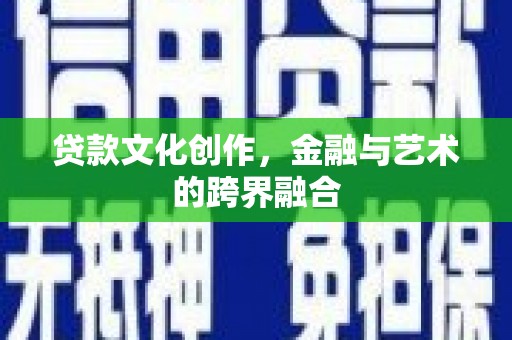 五原贷款文化创作，金融与艺术的跨界融合