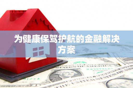 五原为健康保驾护航的金融解决方案