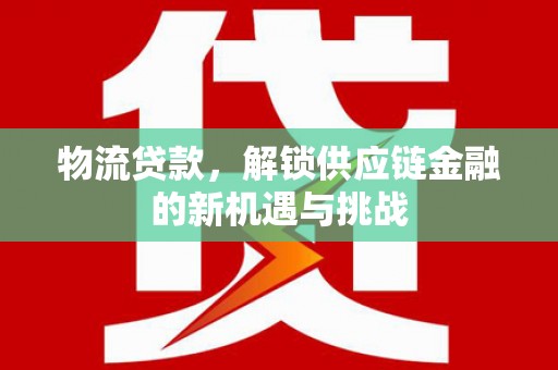 五原物流贷款，解锁供应链金融的新机遇与挑战