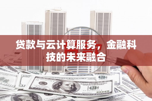 五原贷款与云计算服务，金融科技的未来融合