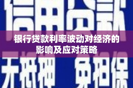 五原银行贷款利率波动对经济的影响及应对策略