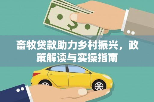 五原畜牧贷款助力乡村振兴，政策解读与实操指南