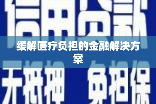 五原缓解医疗负担的金融解决方案