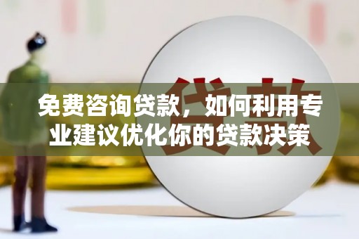 五原免费咨询贷款，如何利用专业建议优化你的贷款决策