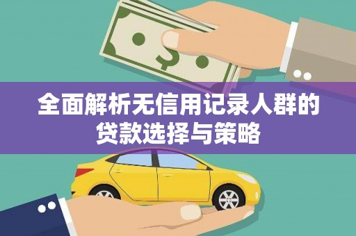 五原全面解析无信用记录人群的贷款选择与策略