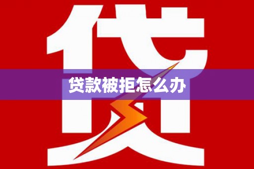 五原贷款被拒怎么办