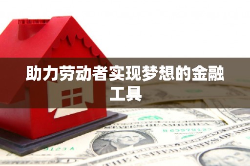 五原助力劳动者实现梦想的金融工具